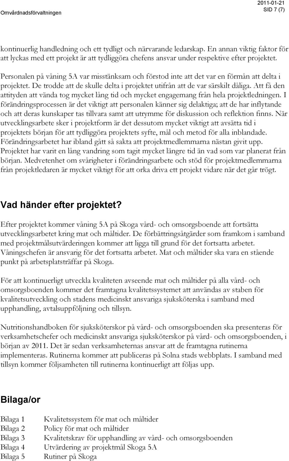 Personalen på våning 5A var misstänksam och förstod inte att det var en förmån att delta i projektet. De trodde att de skulle delta i projektet utifrån att de var särskilt dåliga.