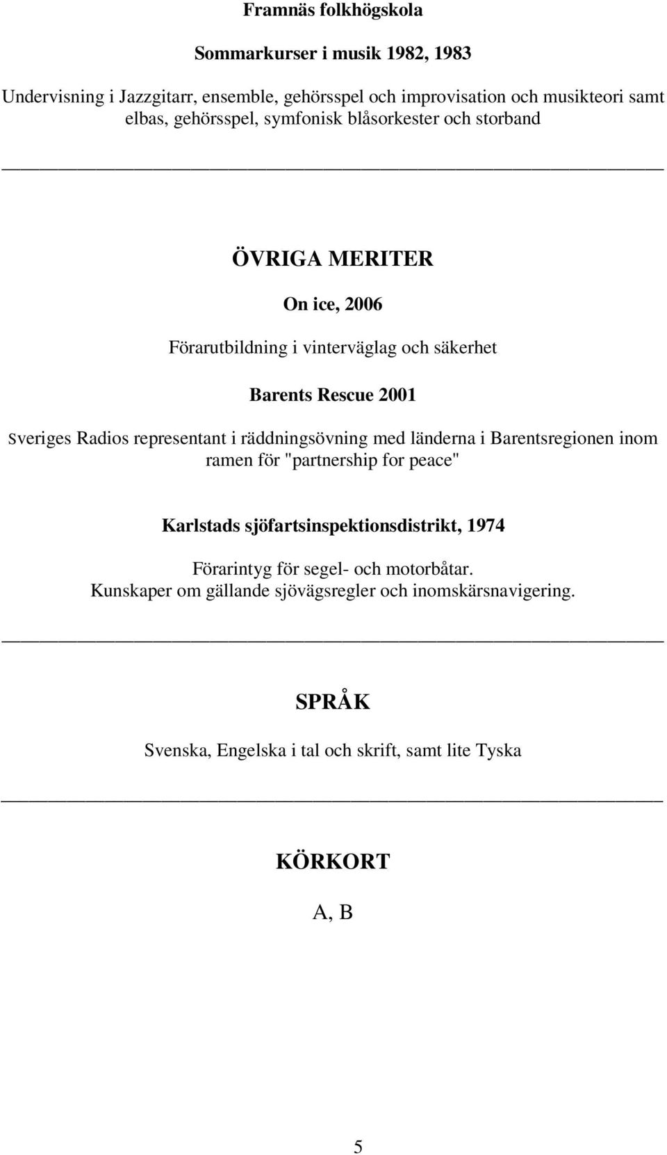 Radios representant i räddningsövning med länderna i Barentsregionen inom ramen för "partnership for peace" Karlstads sjöfartsinspektionsdistrikt, 1974