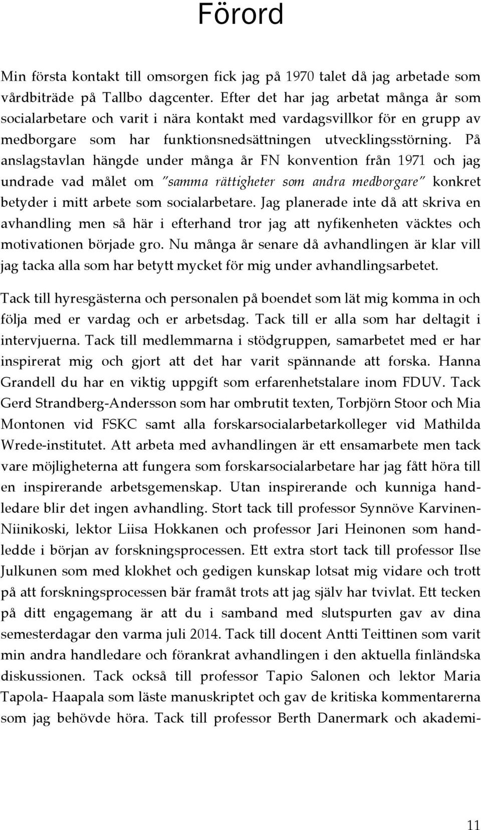 På anslagstavlan hängde under många år FN konvention från 1971 och jag undrade vad målet om samma rättigheter som andra medborgare konkret betyder i mitt arbete som socialarbetare.