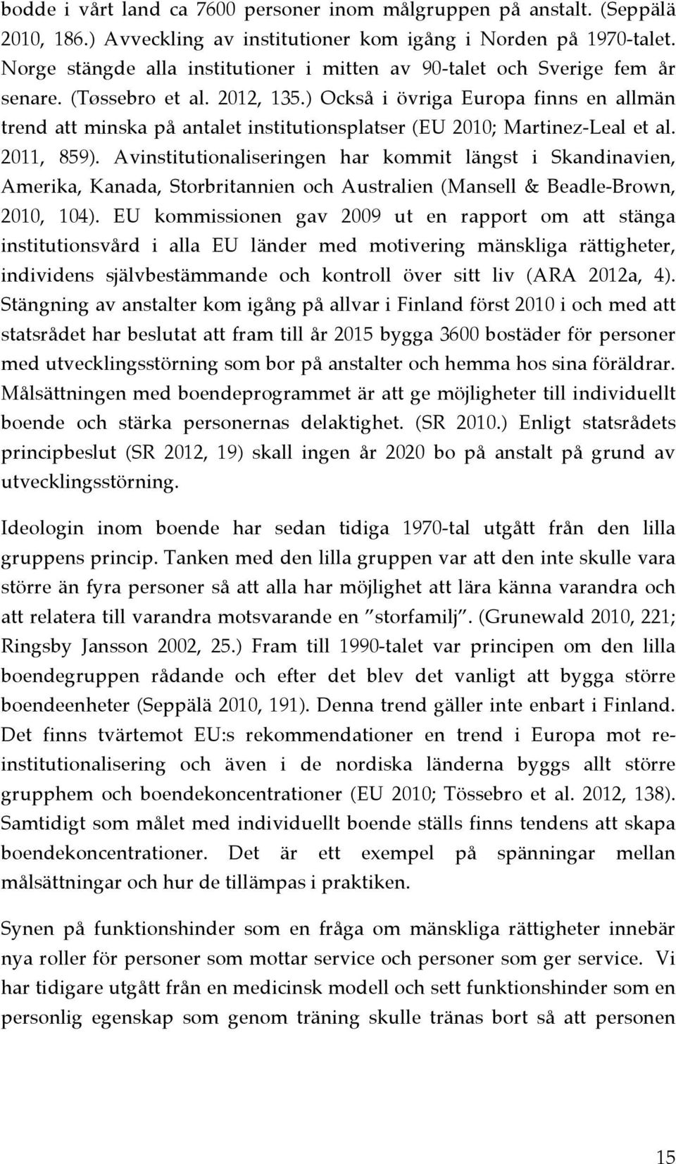 ) Också i övriga Europa finns en allmän trend att minska på antalet institutionsplatser (EU 2010; Martinez-Leal et al. 2011, 859).