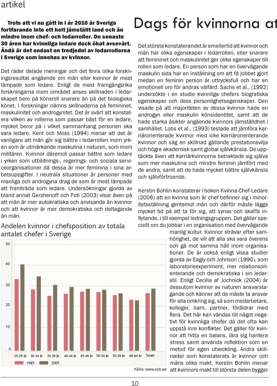 Det råder delade meningar och det finns olika forskningsresultat angående om män eller kvinnor är mest lämpade som ledare.