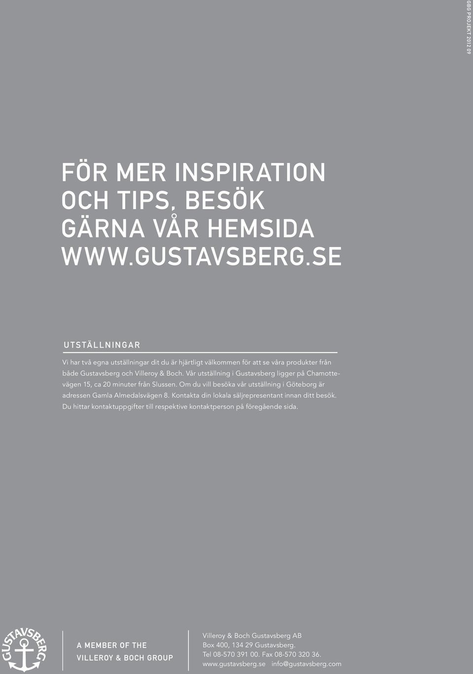 Vår utställning i Gustavsberg ligger på Chamottevägen 15, ca 20 minuter från Slussen. Om du vill besöka vår utställning i Göteborg är adressen Gamla Almedalsvägen 8.