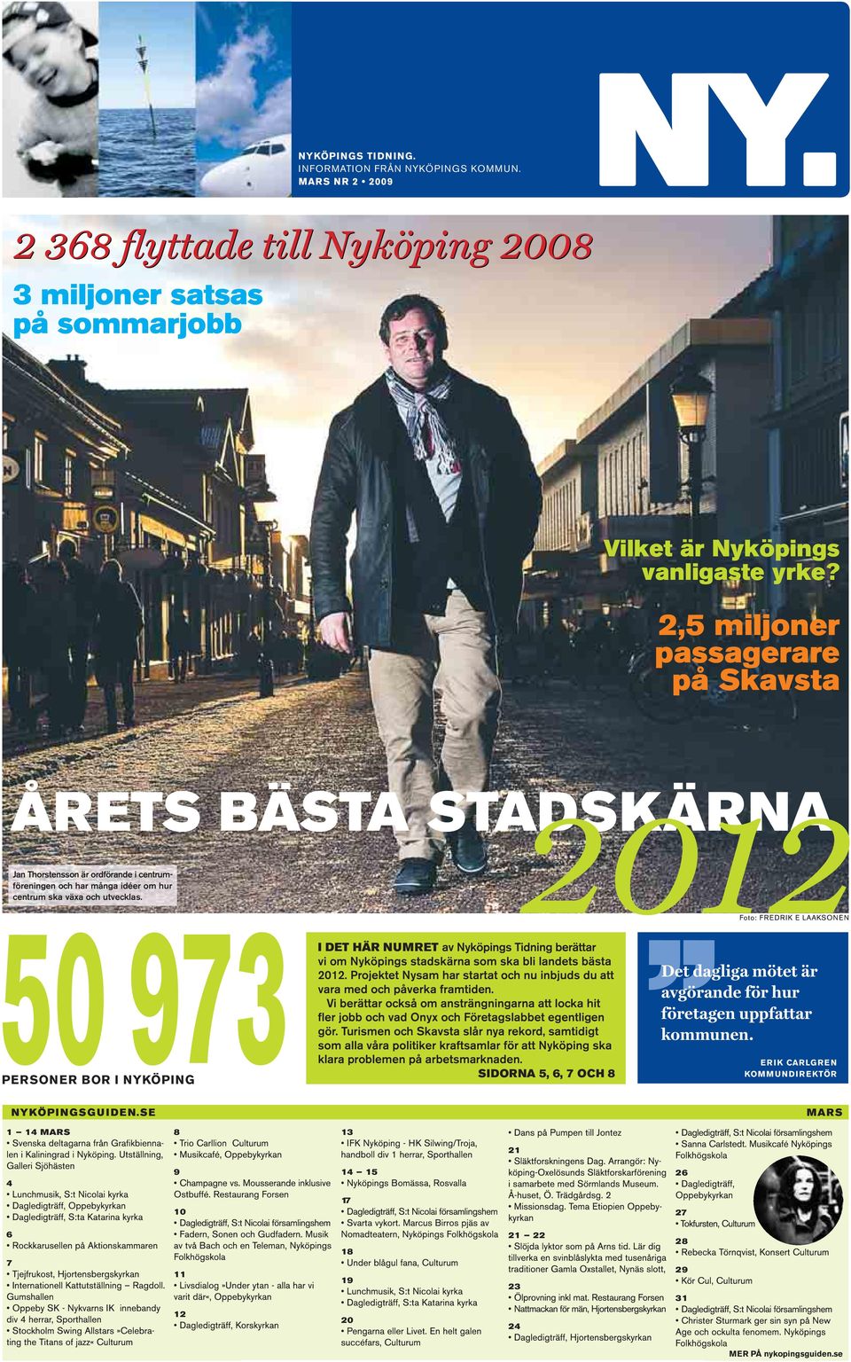 2012 ÅRETS BÄSTA STADSKÄRNA PERSONER BOR I NYKÖPING I DET HÄR NUMRET av Nyköpings Tidning berättar vi om Nyköpings stadskärna som ska bli landets bästa 2012.