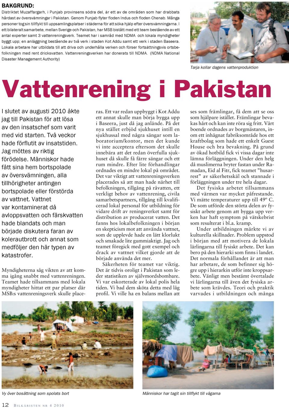 I ett bilateralt samarbete, mellan Sverige och Pakistan, har MSB bistått med ett team bestående av ett antal experter samt 3 vattenreningsverk.