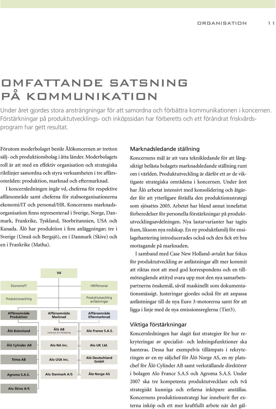 Under året har Ålö arbetat intensivt med konsolidering och åtgärder för att ytterligare förädla den produktionsstrategi som sjösattes 2005.