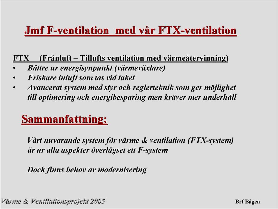 ger möjlighet till optimering och energibesparing men kräver mer underhåll Sammanfattning: Vårt nuvarande