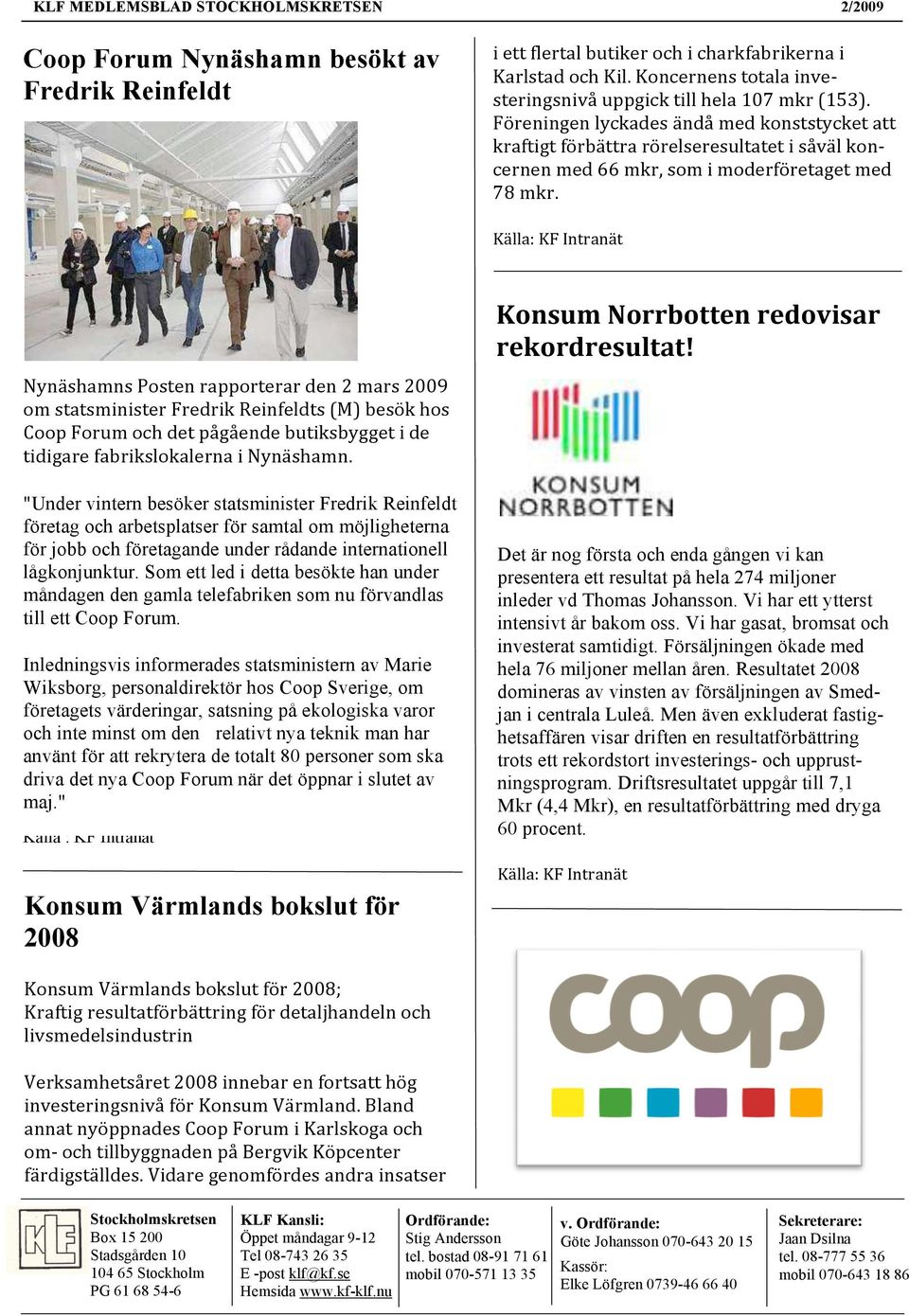 Nynäshamns Posten rapporterar den 2 mars 2009 om statsminister Fredrik Reinfeldts (M) besök hos Coop Forum och det pågående butiksbygget i de tidigare fabrikslokalerna i Nynäshamn.