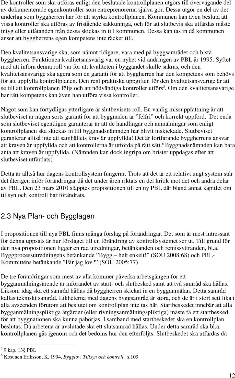 Kommunen kan även besluta att vissa kontroller ska utföras av fristående sakkunniga, och för att slutbevis ska utfärdas måste intyg eller utlåtanden från dessa skickas in till kommunen.