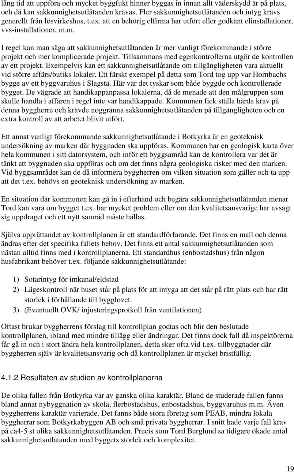 har utfört eller godkänt elinstallationer, vvs-installationer, m.m. I regel kan man säga att sakkunnighetsutlåtanden är mer vanligt förekommande i större projekt och mer komplicerade projekt.