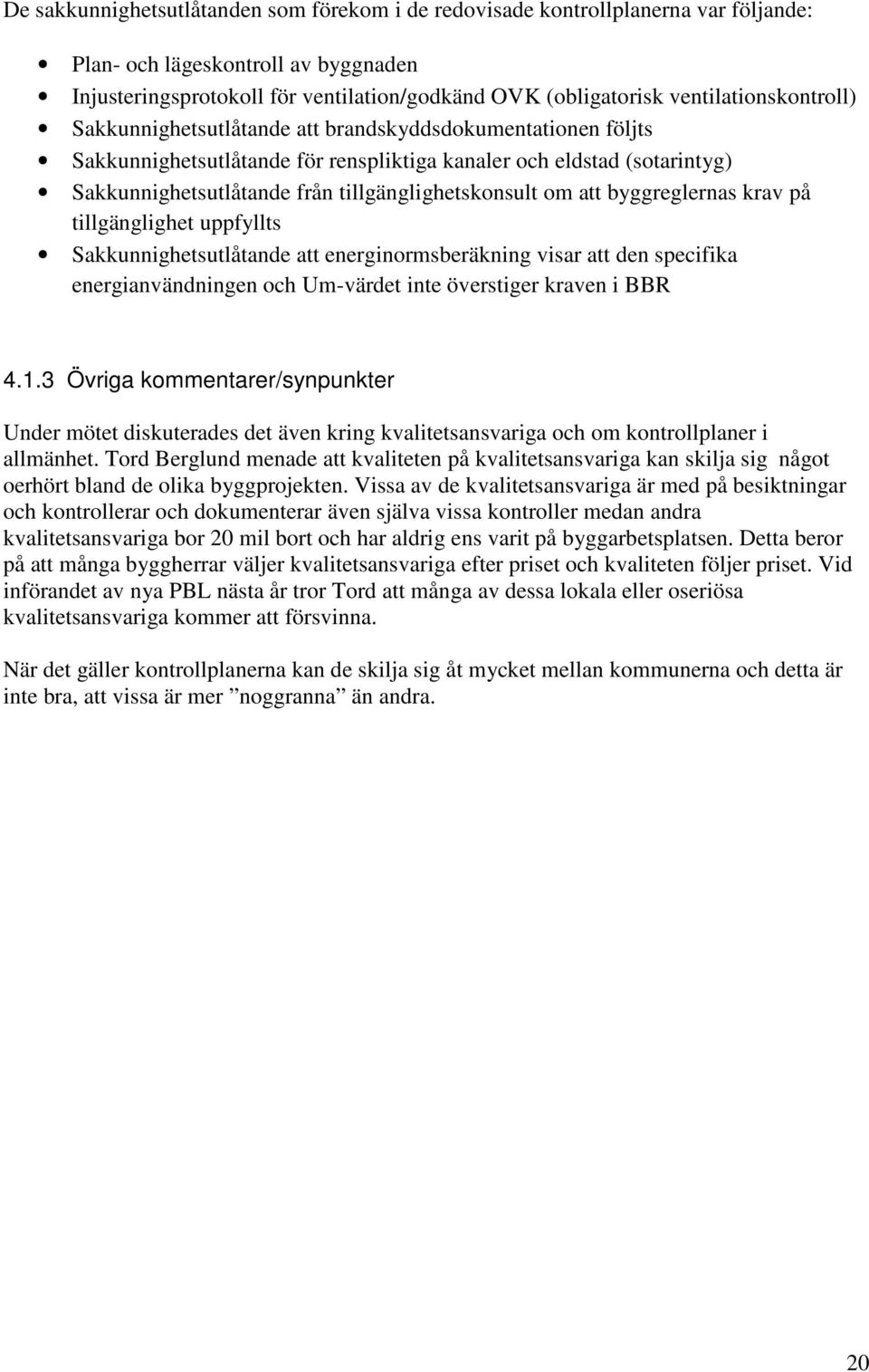 tillgänglighetskonsult om att byggreglernas krav på tillgänglighet uppfyllts Sakkunnighetsutlåtande att energinormsberäkning visar att den specifika energianvändningen och Um-värdet inte överstiger