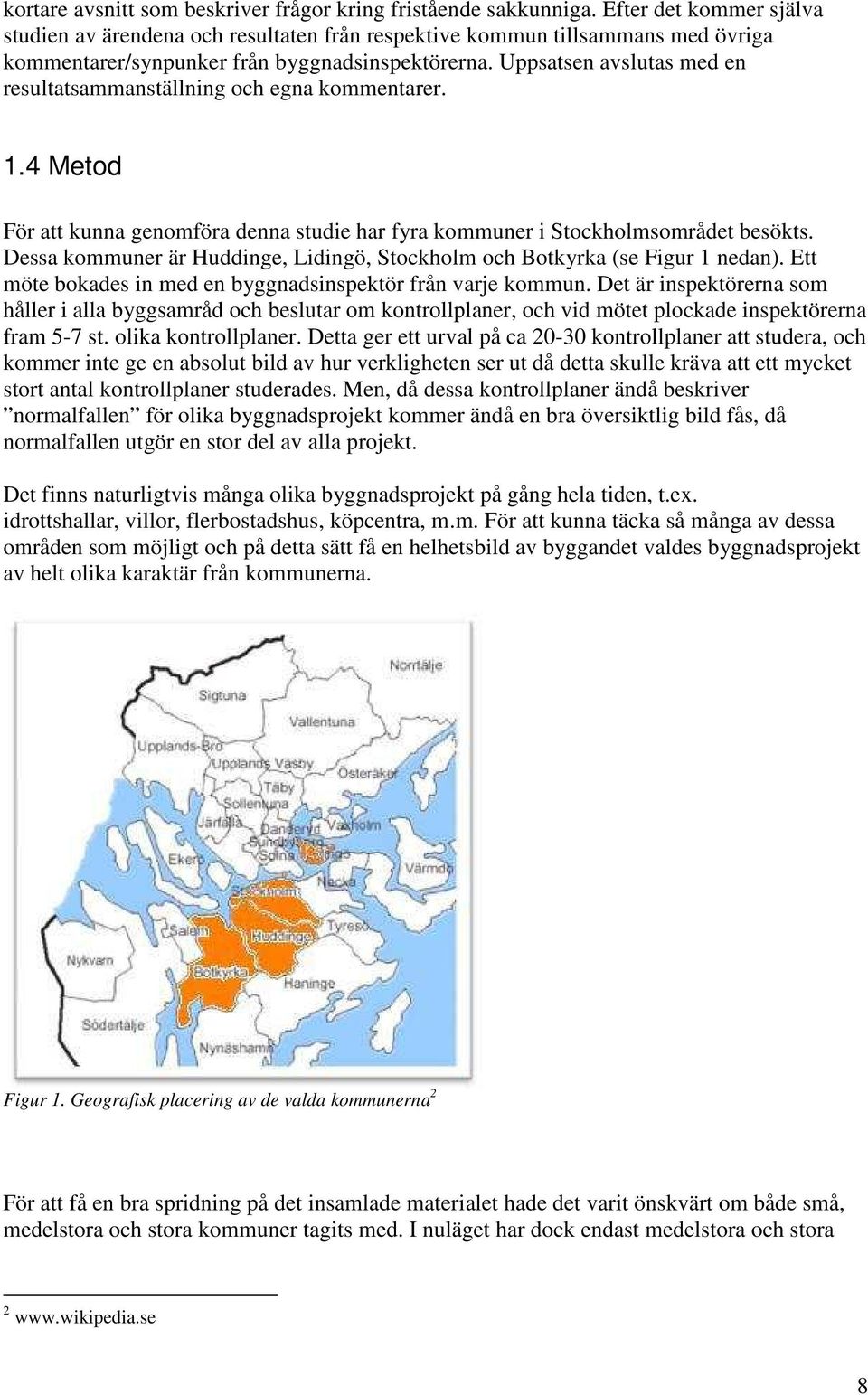 Uppsatsen avslutas med en resultatsammanställning och egna kommentarer. 1.4 Metod För att kunna genomföra denna studie har fyra kommuner i Stockholmsområdet besökts.