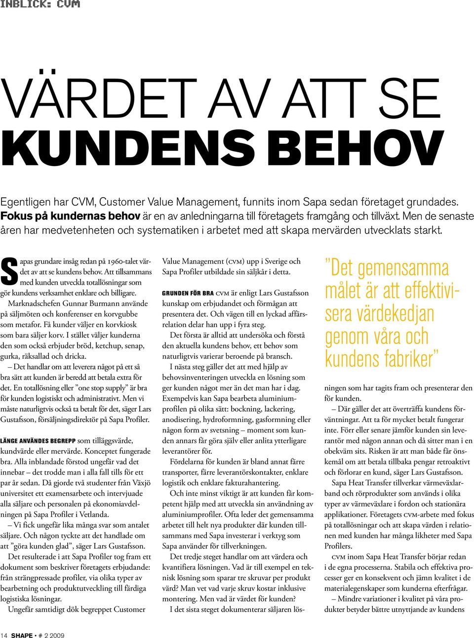 Sapas grundare insåg redan på 1960-talet värdet av att se kundens behov. Att tillsammans med kunden utveckla totallösningar som gör kundens verksamhet enklare och billigare.