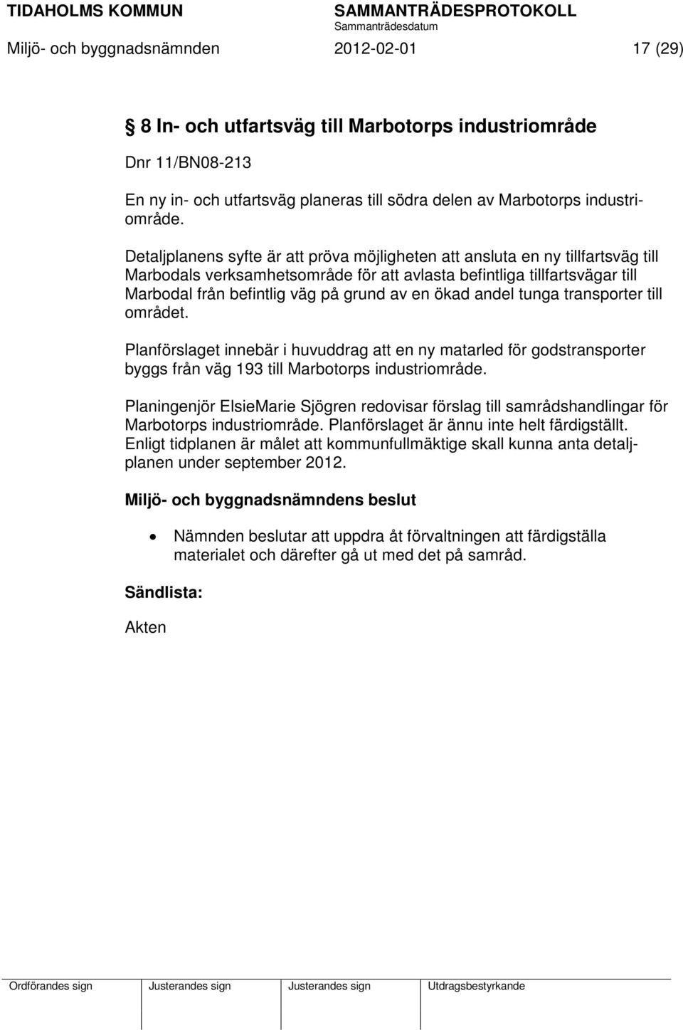 ökad andel tunga transporter till området. Planförslaget innebär i huvuddrag att en ny matarled för godstransporter byggs från väg 193 till Marbotorps industriområde.