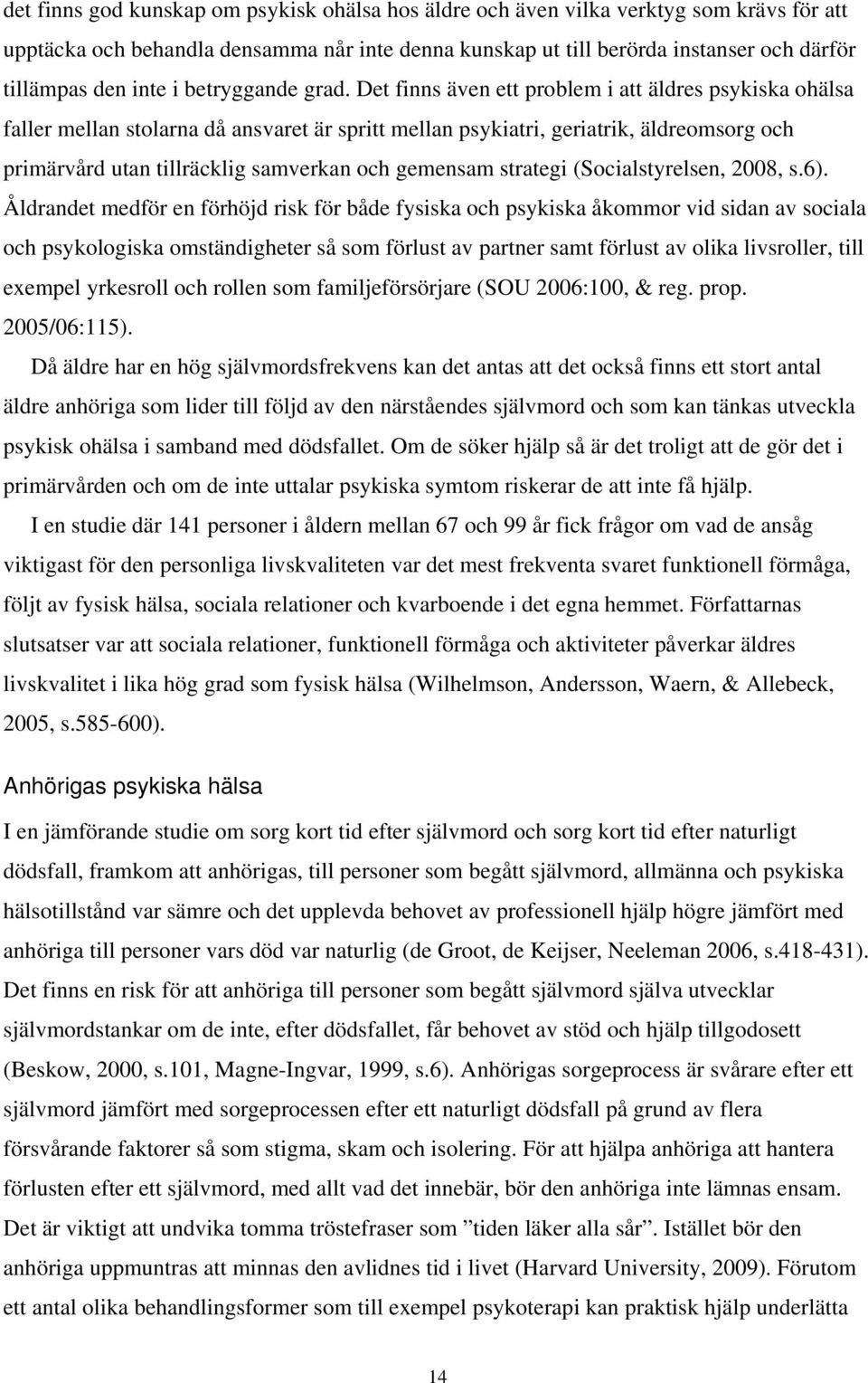 Det finns även ett problem i att äldres psykiska ohälsa faller mellan stolarna då ansvaret är spritt mellan psykiatri, geriatrik, äldreomsorg och primärvård utan tillräcklig samverkan och gemensam