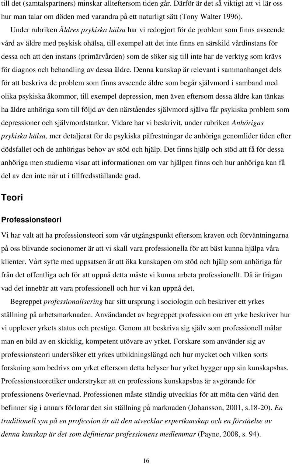 instans (primärvården) som de söker sig till inte har de verktyg som krävs för diagnos och behandling av dessa äldre.