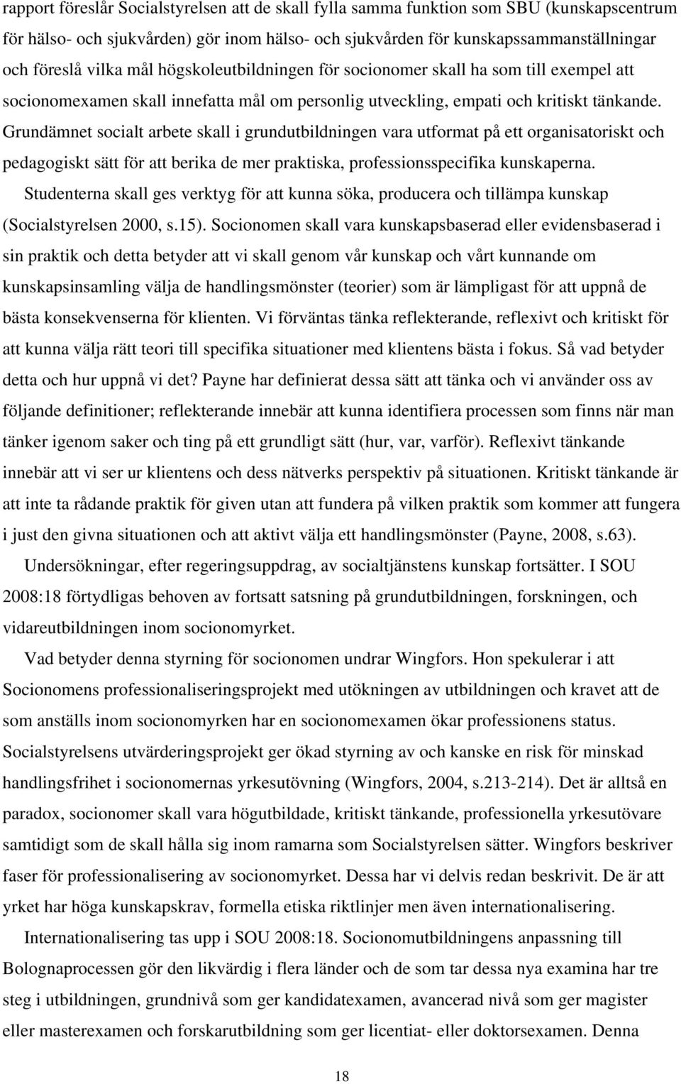 Grundämnet socialt arbete skall i grundutbildningen vara utformat på ett organisatoriskt och pedagogiskt sätt för att berika de mer praktiska, professionsspecifika kunskaperna.