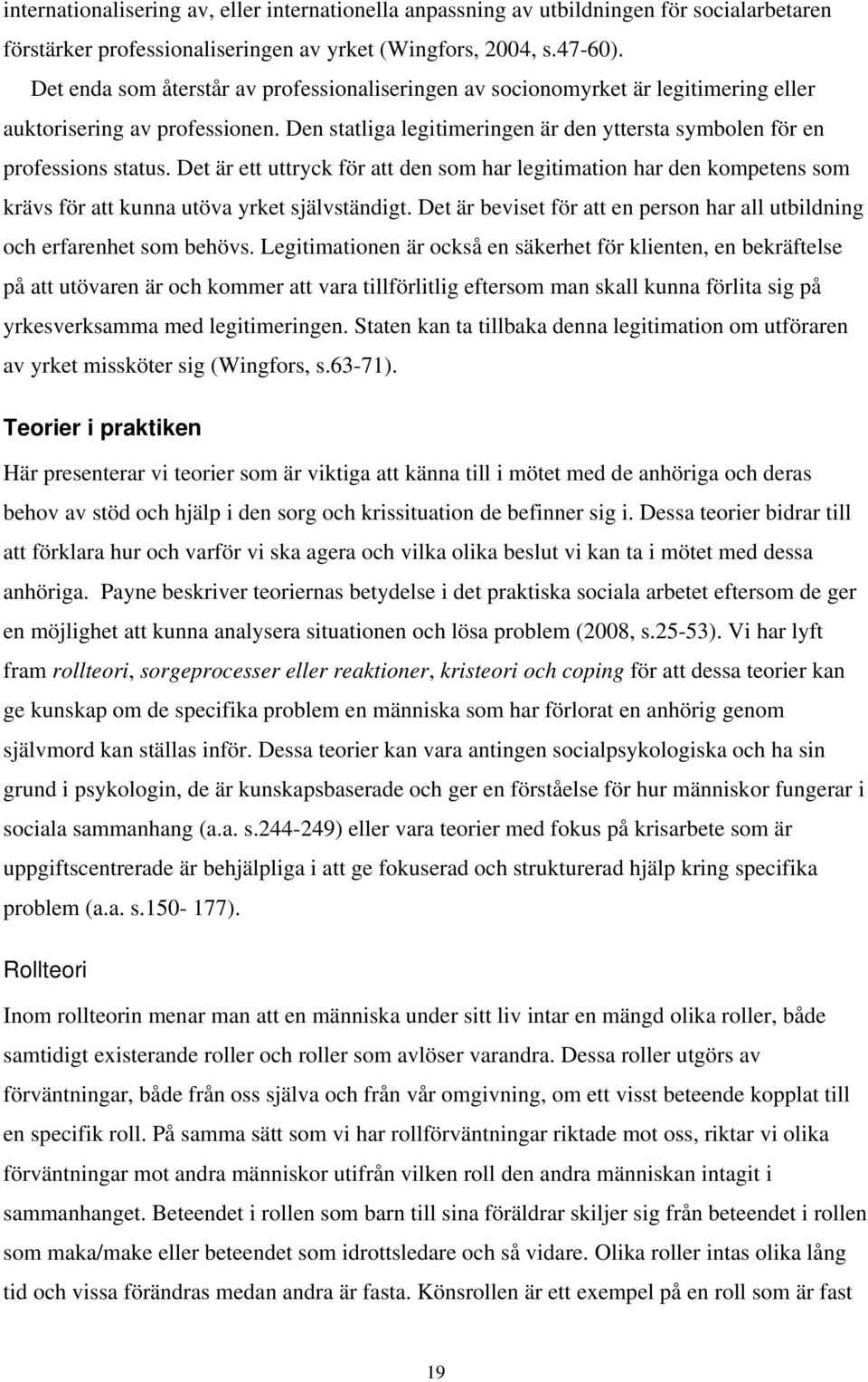 Det är ett uttryck för att den som har legitimation har den kompetens som krävs för att kunna utöva yrket självständigt. Det är beviset för att en person har all utbildning och erfarenhet som behövs.