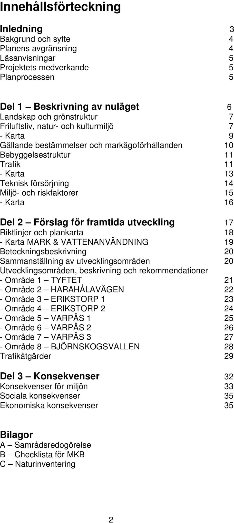 16 Del 2 Förslag för framtida utveckling 17 Riktlinjer och plankarta 18 - Karta MARK & VATTENANVÄNDNING 19 Beteckningsbeskrivning 20 Sammanställning av utvecklingsområden 20 Utvecklingsområden,