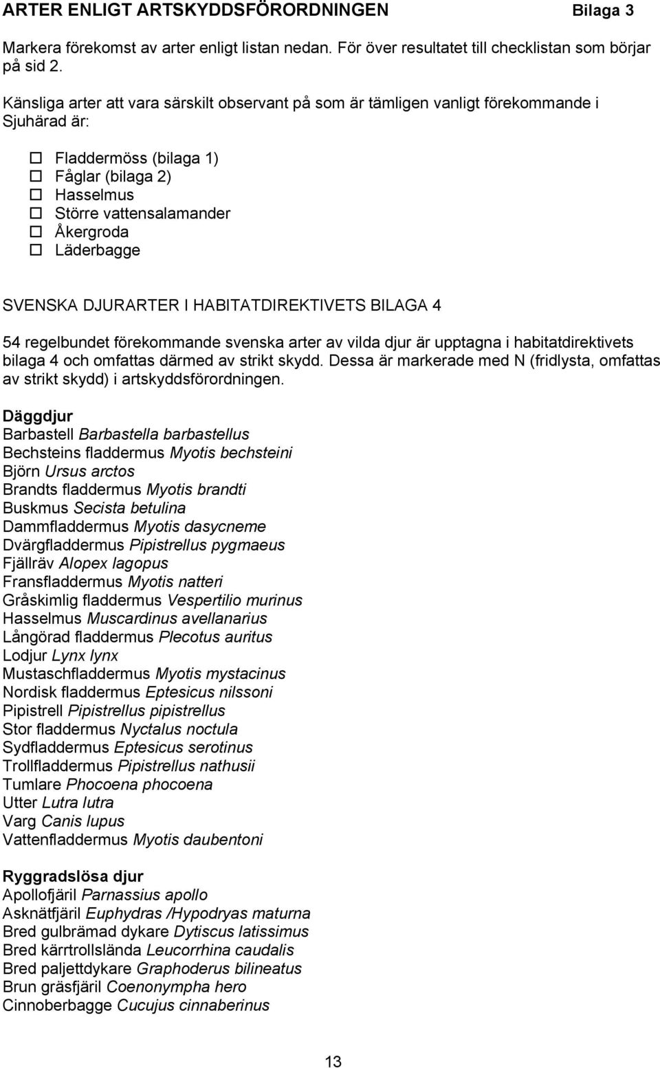 SVENSKA DJURARTER I HABITATDIREKTIVETS BILAGA 4 54 regelbundet förekommande svenska arter av vilda djur är upptagna i habitatdirektivets bilaga 4 och omfattas därmed av strikt skydd.