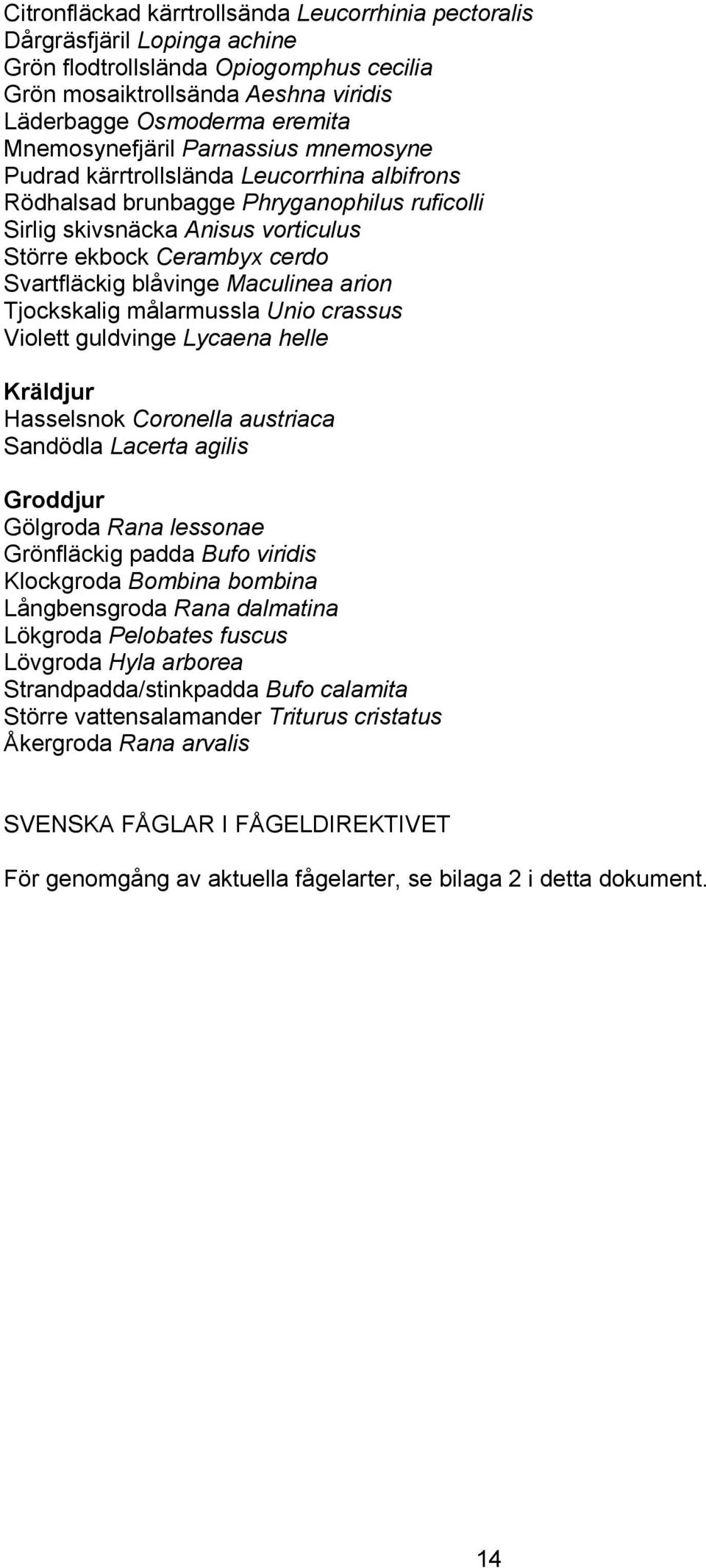 Svartfläckig blåvinge Maculinea arion Tjockskalig målarmussla Unio crassus Violett guldvinge Lycaena helle Kräldjur Hasselsnok Coronella austriaca Sandödla Lacerta agilis Groddjur Gölgroda Rana