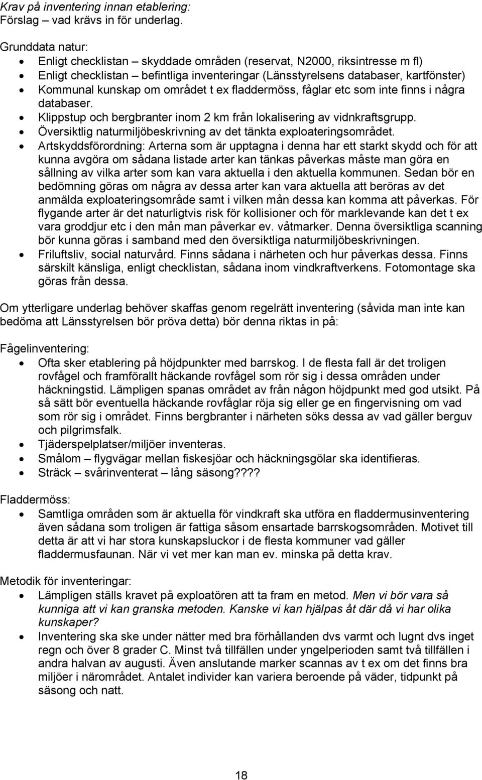 området t ex fladdermöss, fåglar etc som inte finns i några databaser. Klippstup och bergbranter inom 2 km från lokalisering av vidnkraftsgrupp.