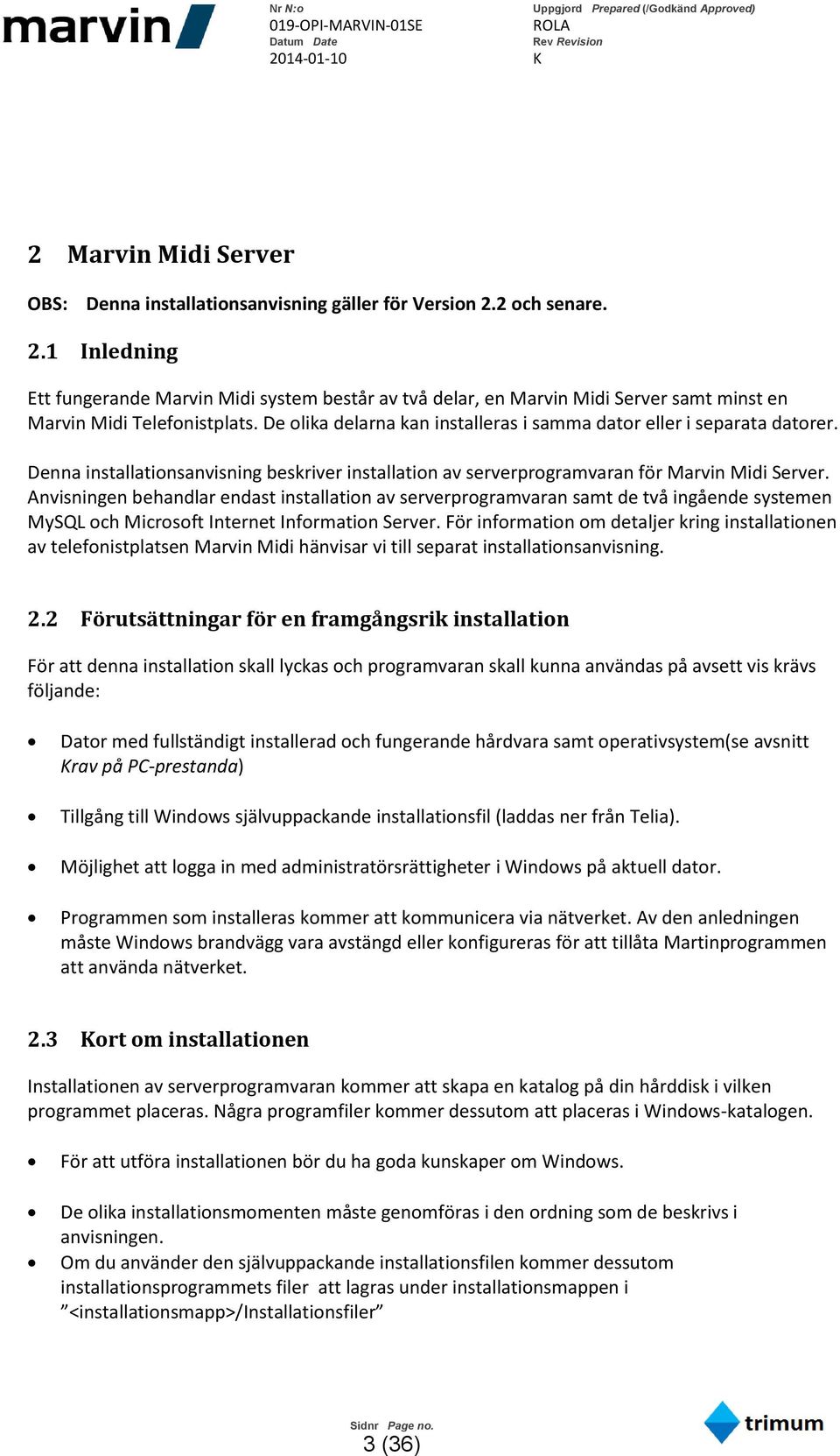 De olika delarna kan installeras i samma dator eller i separata datorer. Denna installationsanvisning beskriver installation av serverprogramvaran för Marvin Midi Server.