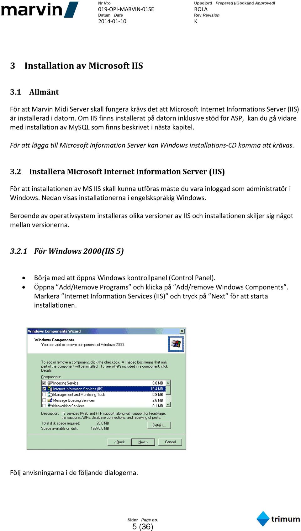 För att lägga till Microsoft Information Server kan Windows installations-cd komma att krävas. 3.