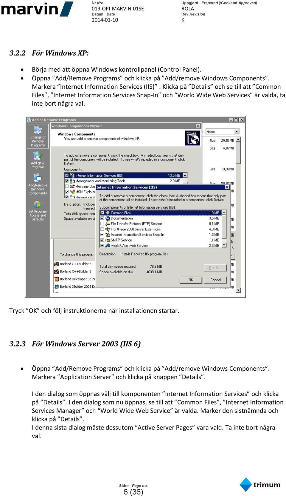 Tryck OK och följ instruktionerna när installationen startar. 3.2.3 För Windows Server 2003 (IIS 6) Öppna Add/Remove Programs och klicka på Add/remove Windows Components.