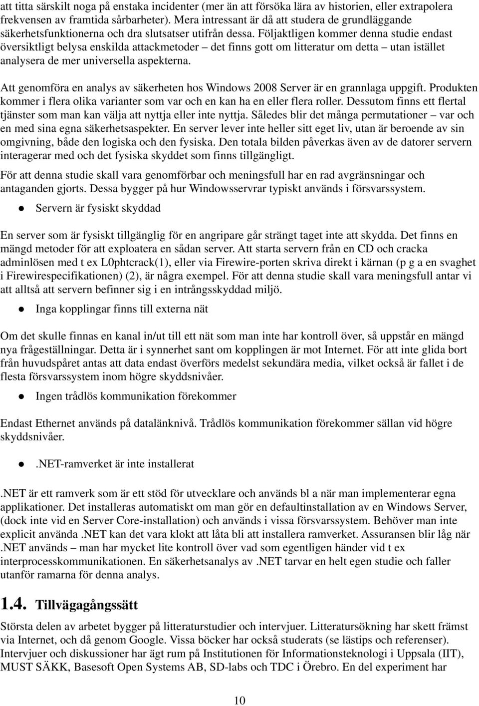 Följaktligen kommer denna studie endast översiktligt belysa enskilda attackmetoder det finns gott om litteratur om detta utan istället analysera de mer universella aspekterna.