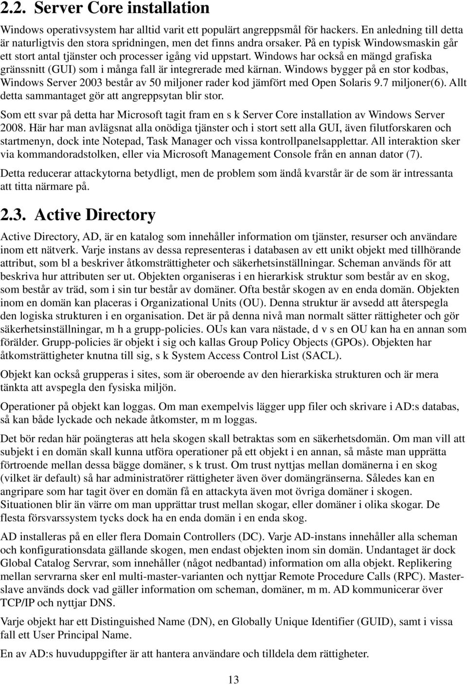 Windows bygger på en stor kodbas, Windows Server 2003 består av 50 miljoner rader kod jämfört med Open Solaris 9.7 miljoner(6). Allt detta sammantaget gör att angreppsytan blir stor.