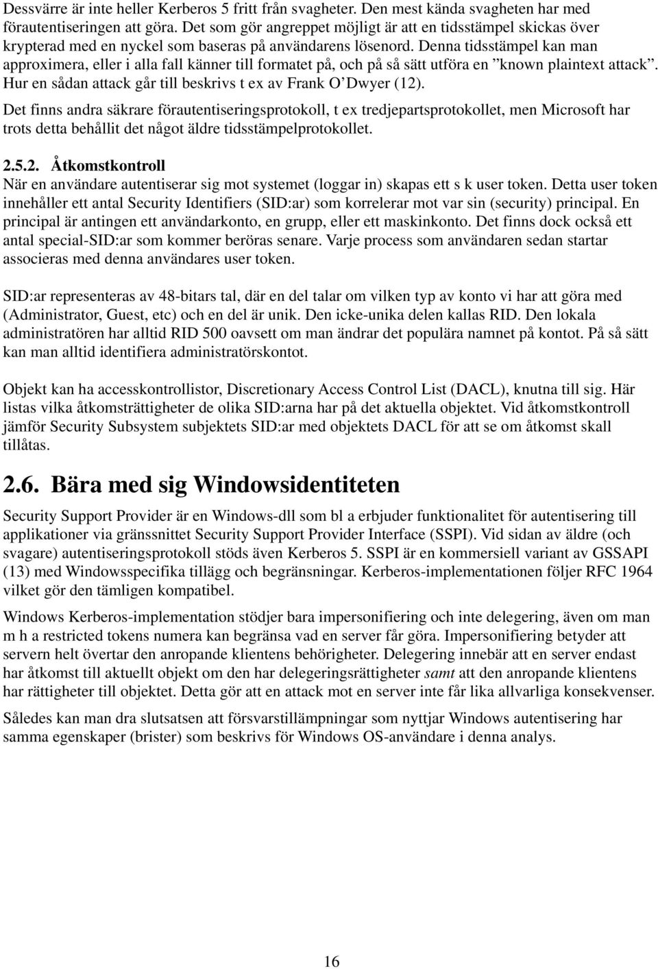 Denna tidsstämpel kan man approximera, eller i alla fall känner till formatet på, och på så sätt utföra en known plaintext attack. Hur en sådan attack går till beskrivs t ex av Frank O Dwyer (12).