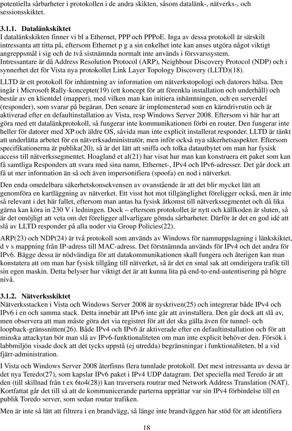 försvarssystem. Intressantare är då Address Resolution Protocol (ARP), Neighbour Discovery Protocol (NDP) och i synnerhet det för Vista nya protokollet Link Layer Topology Discovery (LLTD)(18).