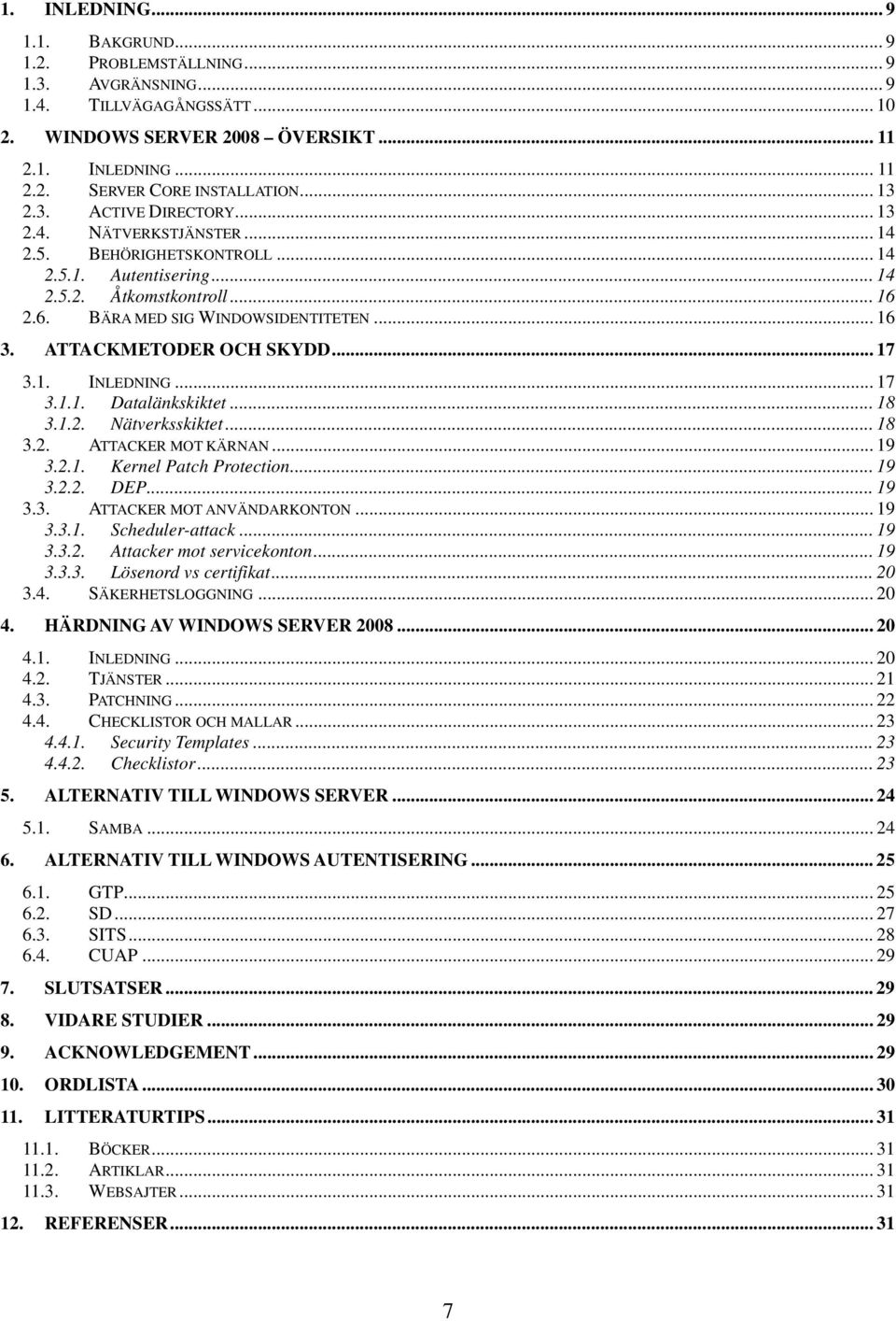 ATTACKMETODER OCH SKYDD... 17 3.1. INLEDNING... 17 3.1.1. Datalänkskiktet... 18 3.1.2. Nätverksskiktet... 18 3.2. ATTACKER MOT KÄRNAN... 19 3.2.1. Kernel Patch Protection... 19 3.2.2. DEP... 19 3.3. ATTACKER MOT ANVÄNDARKONTON.