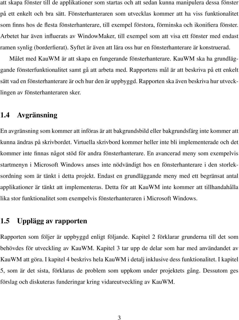 Arbetet har även influerats av WindowMaker, till exempel som att visa ett fönster med endast ramen synlig (borderfierat). Syftet är även att lära oss hur en fönsterhanterare är konstruerad.