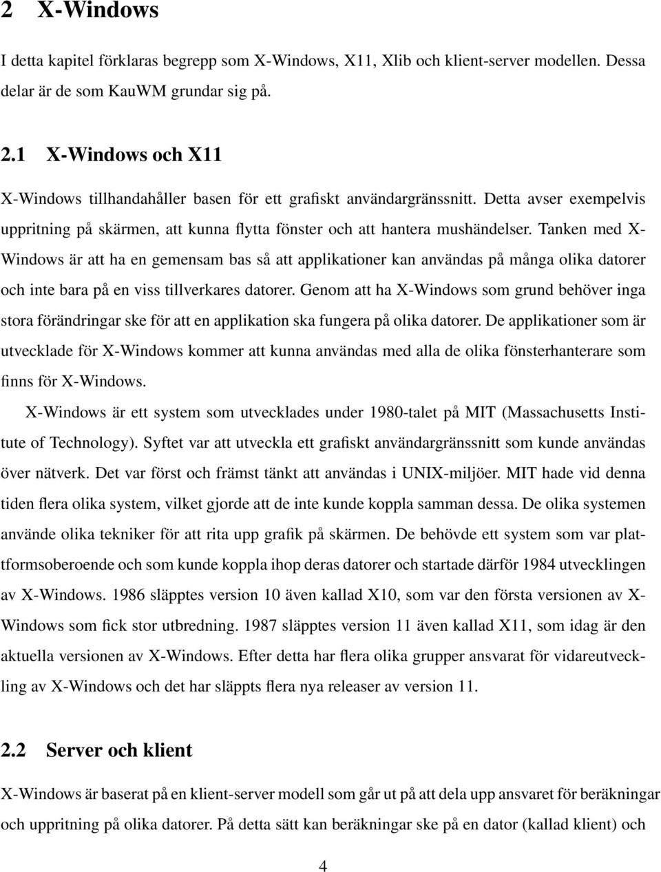 Tanken med X- Windows är att ha en gemensam bas så att applikationer kan användas på många olika datorer och inte bara på en viss tillverkares datorer.