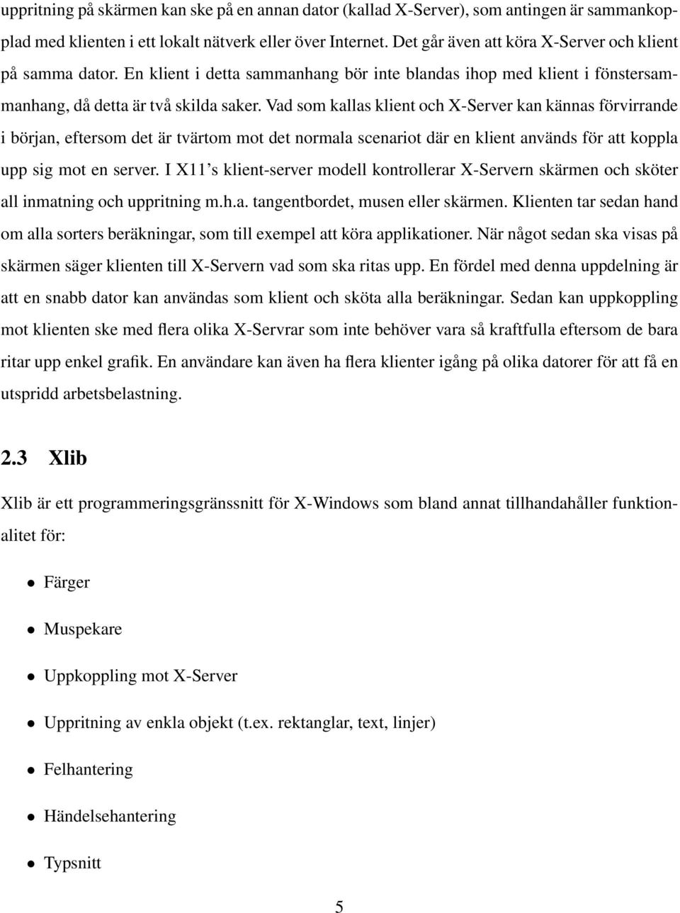 Vad som kallas klient och X-Server kan kännas förvirrande i början, eftersom det är tvärtom mot det normala scenariot där en klient används för att koppla upp sig mot en server.