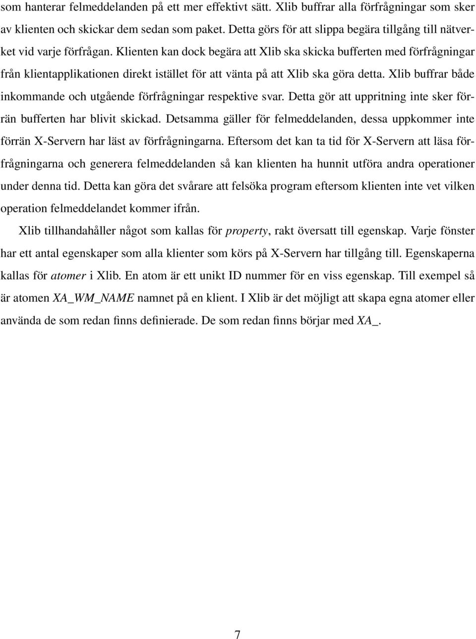 Klienten kan dock begära att Xlib ska skicka bufferten med förfrågningar från klientapplikationen direkt istället för att vänta på att Xlib ska göra detta.