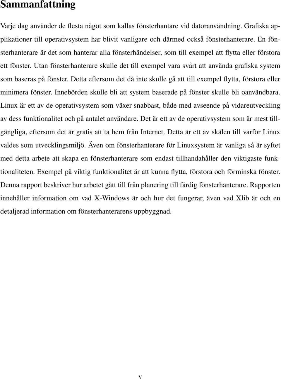 Utan fönsterhanterare skulle det till exempel vara svårt att använda grafiska system som baseras på fönster.