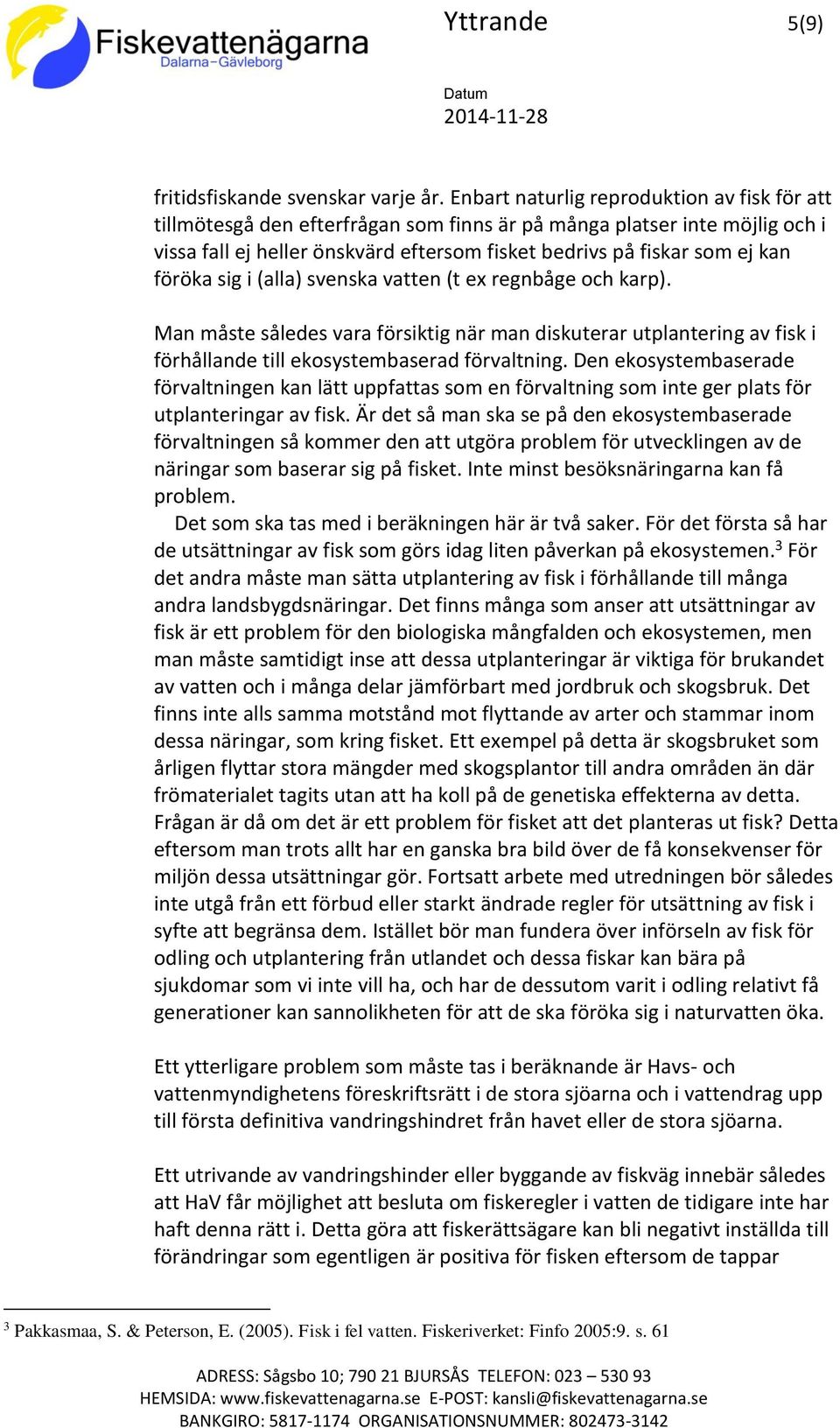 föröka sig i (alla) svenska vatten (t ex regnbåge och karp). Man måste således vara försiktig när man diskuterar utplantering av fisk i förhållande till ekosystembaserad förvaltning.