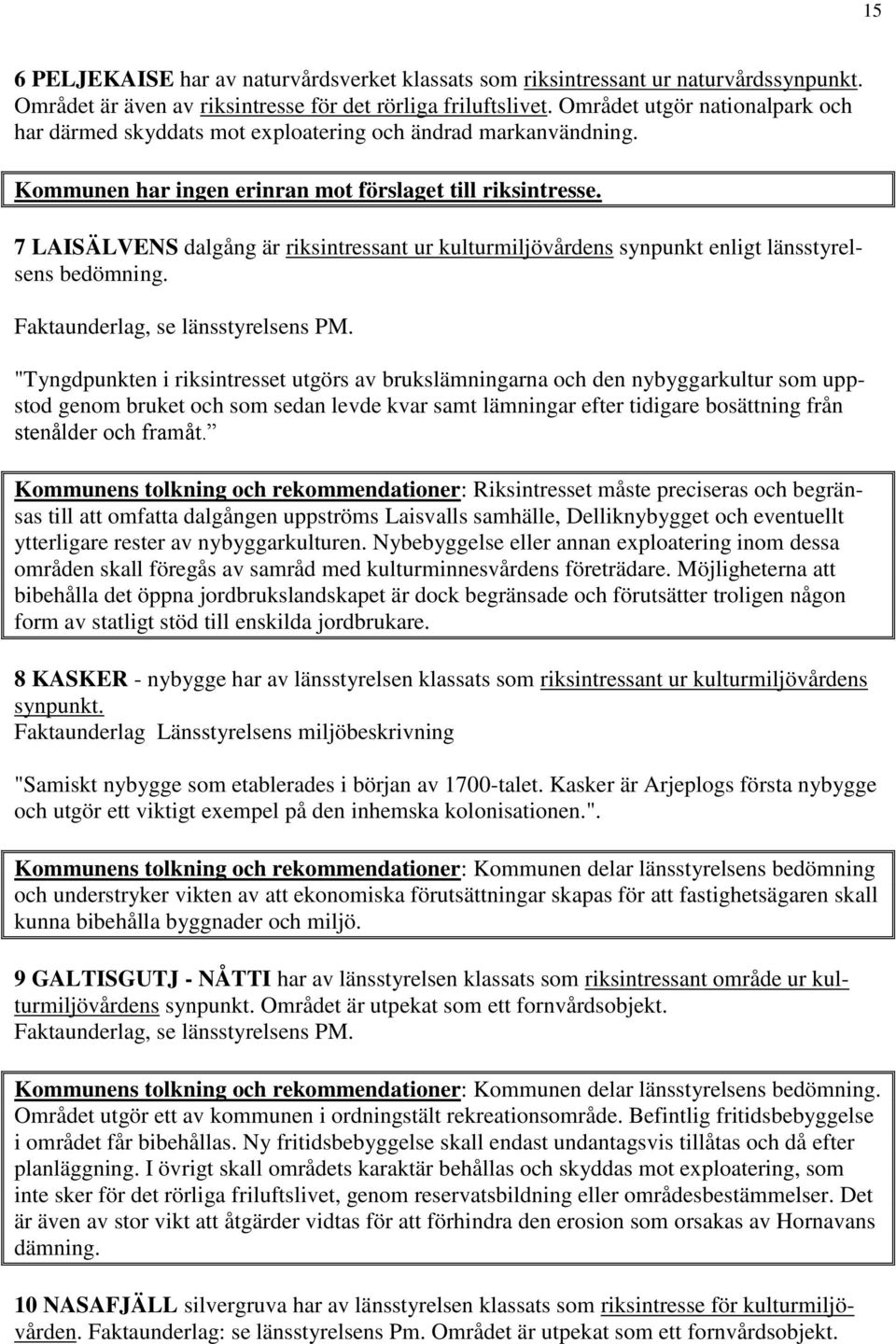 7 LAISÄLVENS dalgång är riksintressant ur kulturmiljövårdens synpunkt enligt länsstyrelsens bedömning. Faktaunderlag, se länsstyrelsens PM.