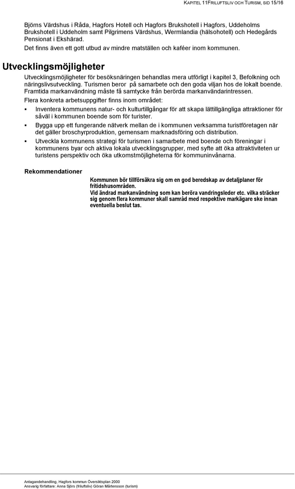 Utvecklingsmöjligheter Utvecklingsmöjligheter för besöksnäringen behandlas mera utförligt i kapitel 3, Befolkning och näringslivsutveckling.