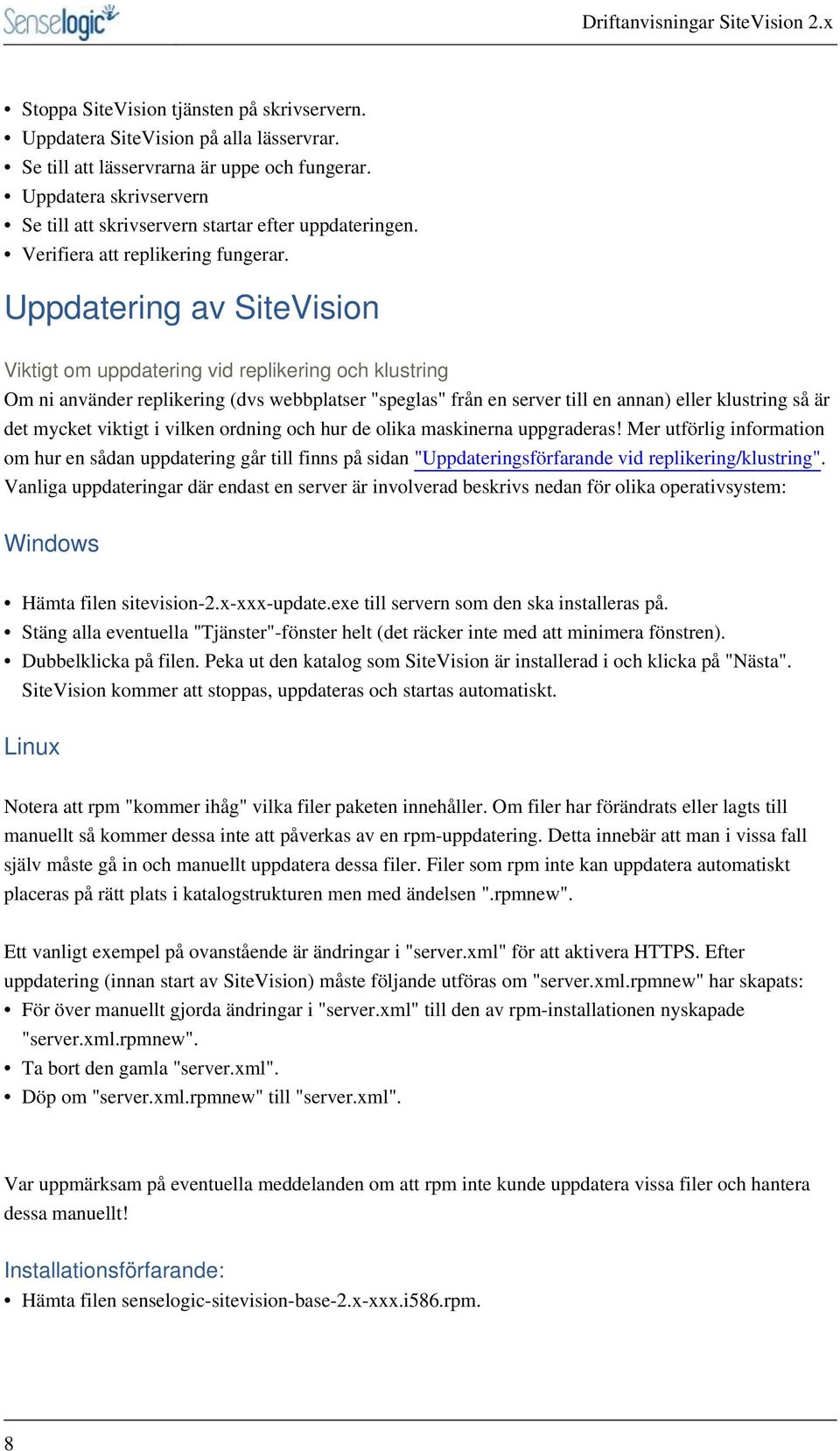 Uppdatering av SiteVision Viktigt om uppdatering vid replikering och klustring Om ni använder replikering (dvs webbplatser "speglas" från en server till en annan) eller klustring så är det mycket