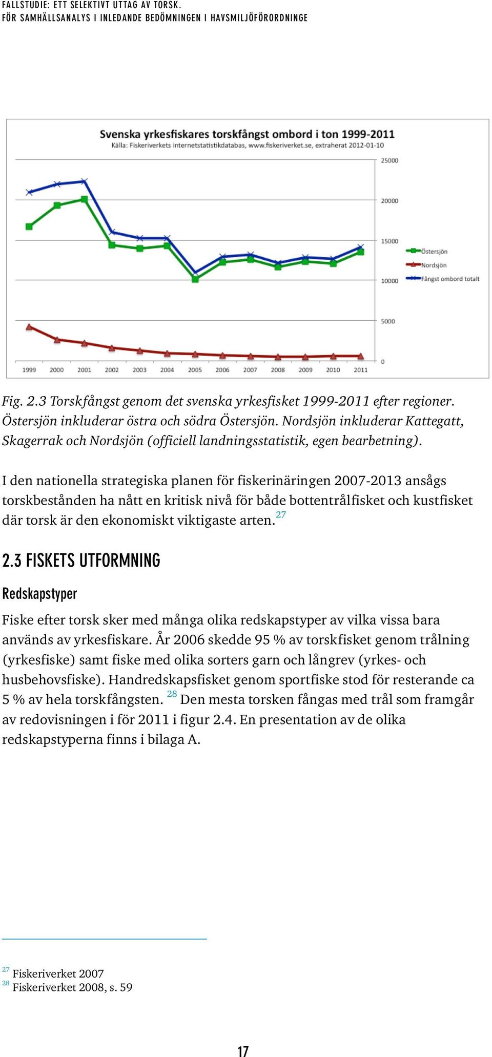 I den nationella strategiska planen för fiskerinäringen 2007-2013 ansågs torskbestånden ha nått en kritisk nivå för både bottentrålfisket och kustfisket där torsk är den ekonomiskt viktigaste arten.