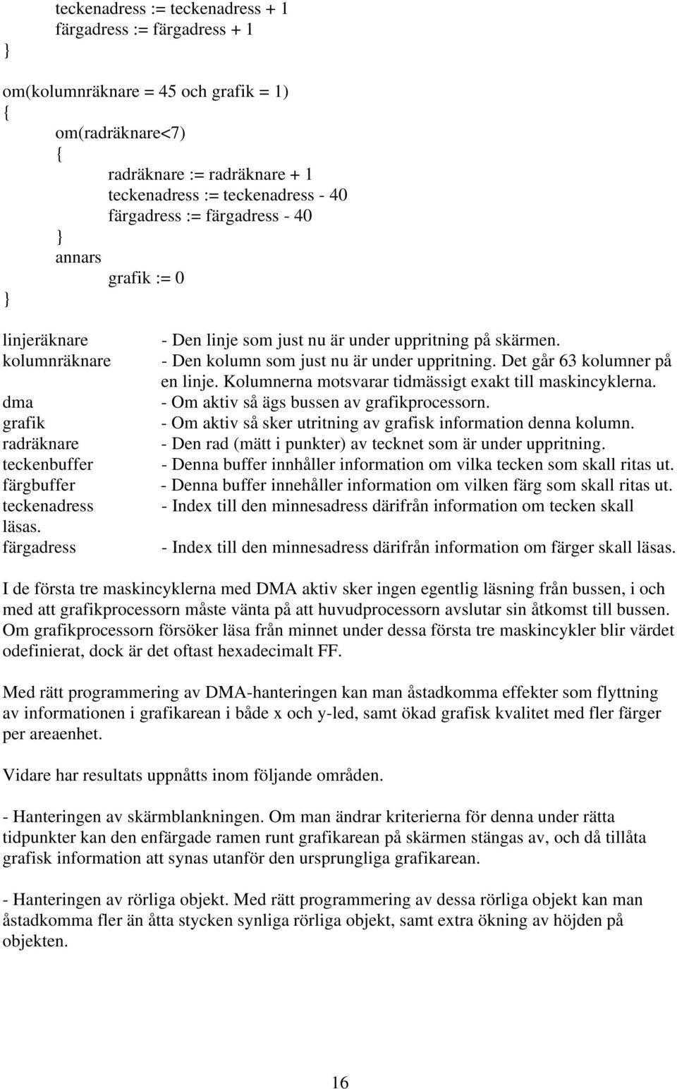 - Den kolumn som just nu är under uppritning. Det går 63 kolumner på en linje. Kolumnerna motsvarar tidmässigt exakt till maskincyklerna. - Om aktiv så ägs bussen av grafikprocessorn.