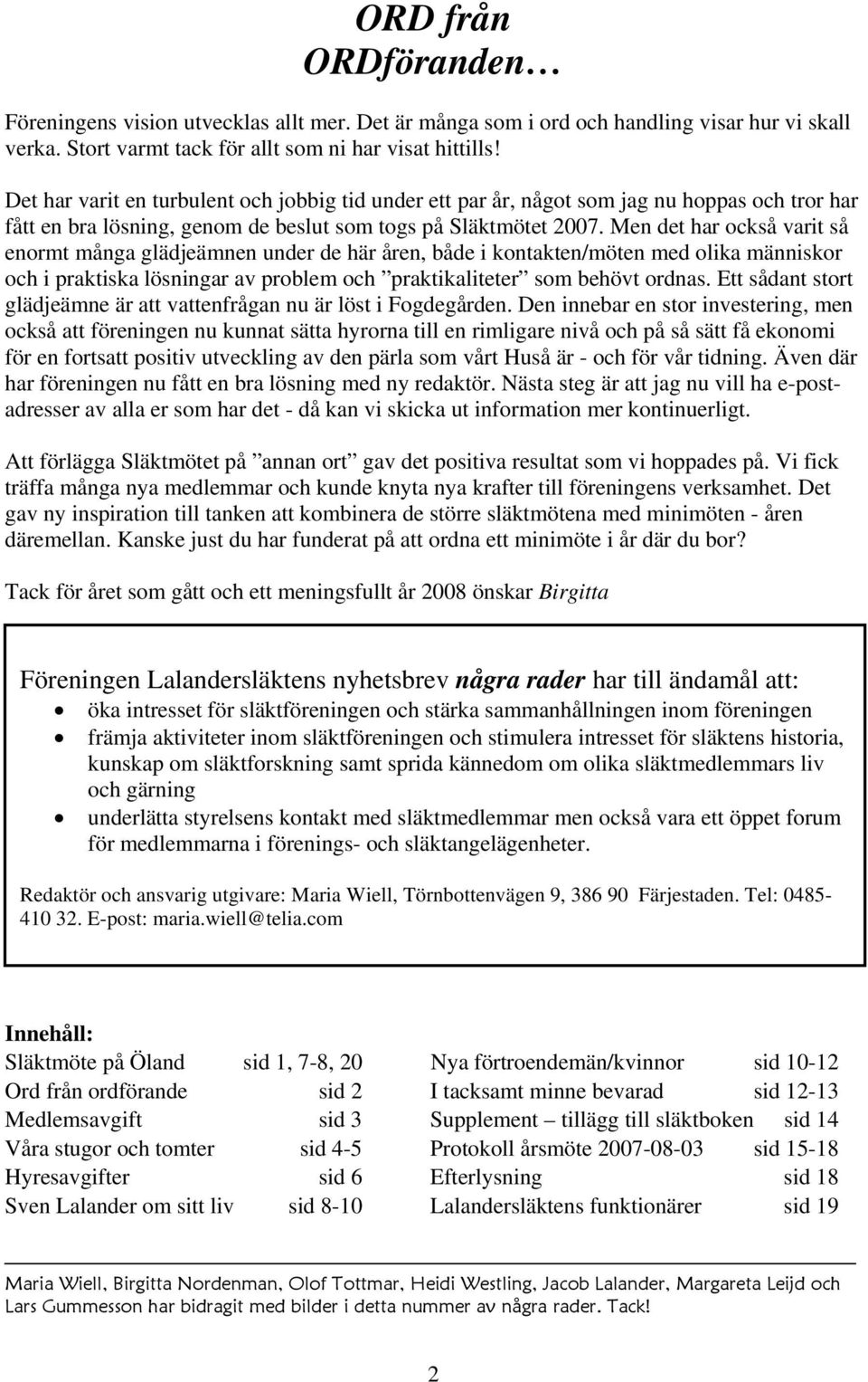 Men det har också varit så enormt många glädjeämnen under de här åren, både i kontakten/möten med olika människor och i praktiska lösningar av problem och praktikaliteter som behövt ordnas.