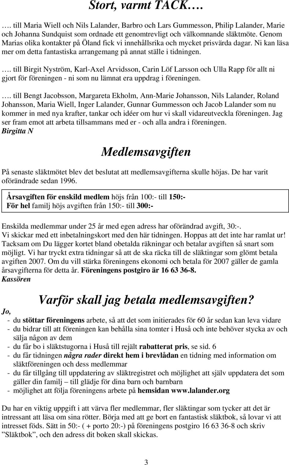 . till Birgit Nyström, Karl-Axel Arvidsson, Carin Löf Larsson och Ulla Rapp för allt ni gjort för föreningen - ni som nu lämnat era uppdrag i föreningen.