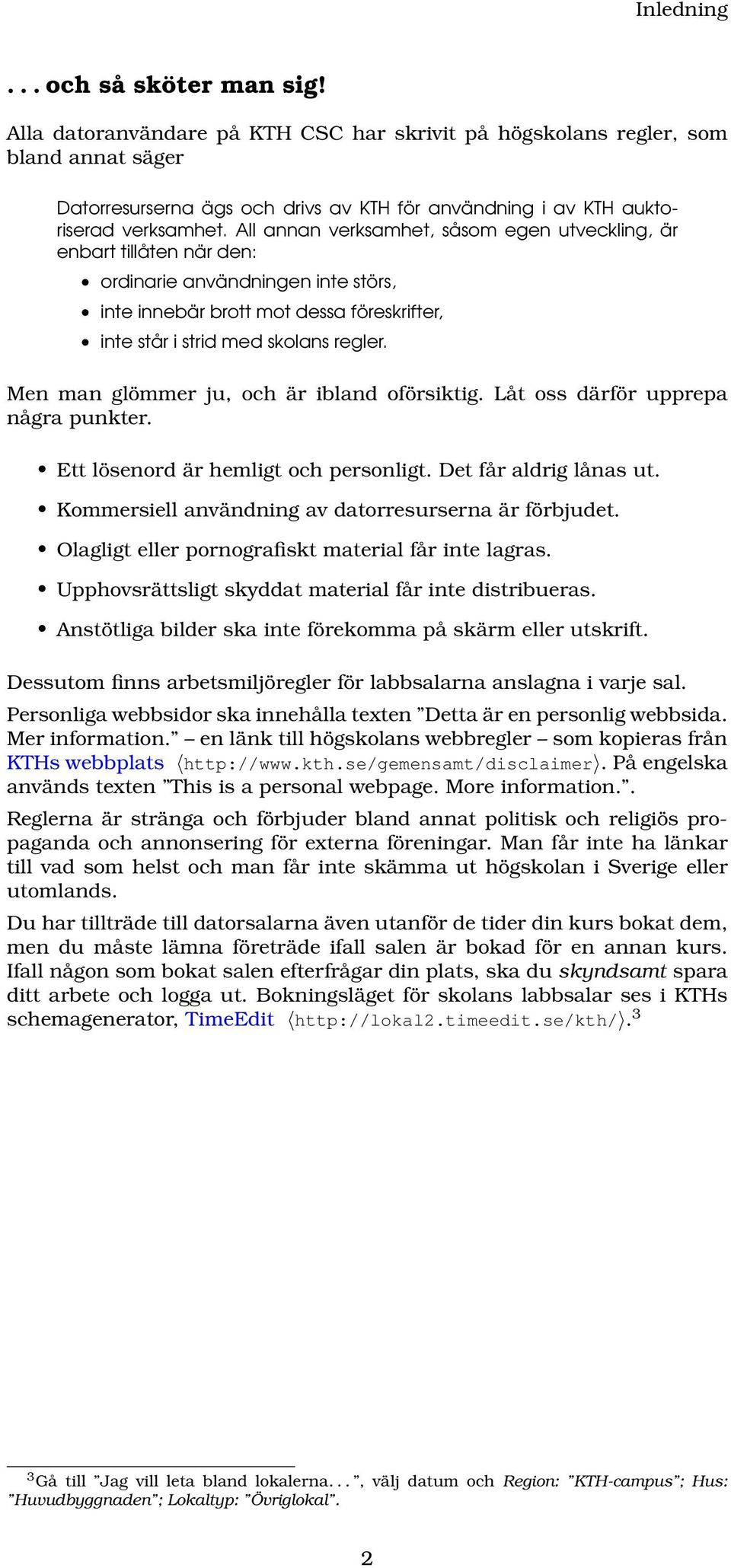 All annan verksamhet, såsom egen utveckling, är enbart tillåten när den: ordinarie användningen inte störs, inte innebär brott mot dessa föreskrifter, inte står i strid med skolans regler.