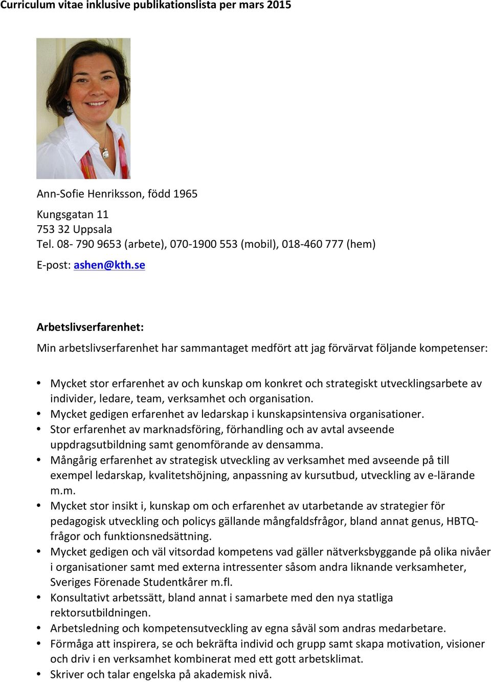 se Arbetslivserfarenhet: Min arbetslivserfarenhet har sammantaget medfört att jag förvärvat följande kompetenser: Mycket stor erfarenhet av och kunskap om konkret och strategiskt utvecklingsarbete av