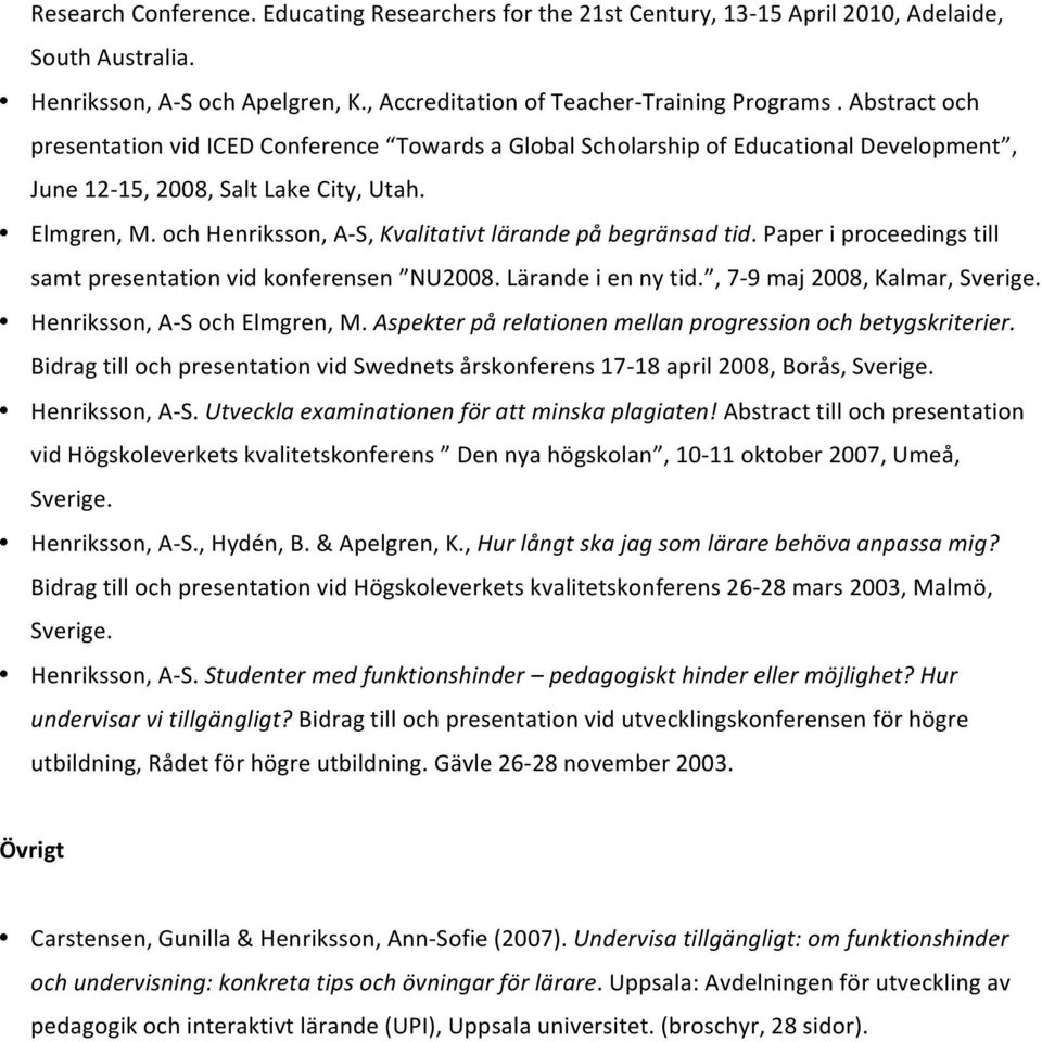 och Henriksson, A- S, Kvalitativt lärande på begränsad tid. Paper i proceedings till samt presentation vid konferensen NU2008. Lärande i en ny tid., 7-9 maj 2008, Kalmar, Sverige.