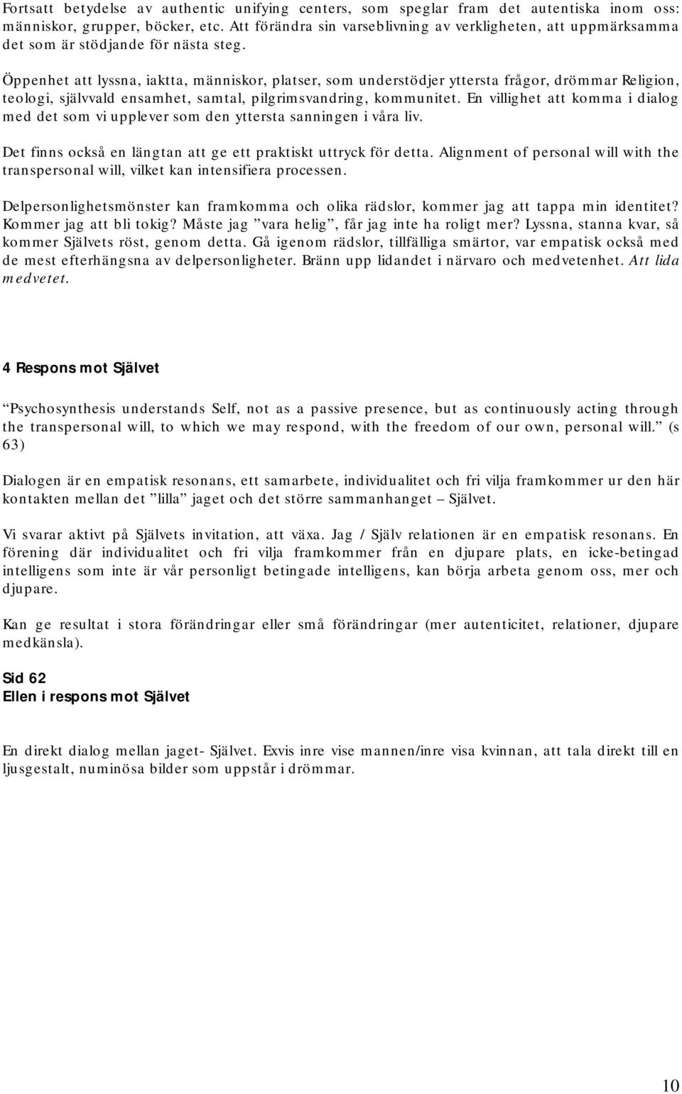 Öppenhet att lyssna, iaktta, människor, platser, som understödjer yttersta frågor, drömmar Religion, teologi, självvald ensamhet, samtal, pilgrimsvandring, kommunitet.